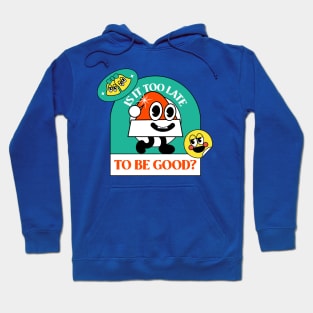 Is It Too Late To Be Good Design Hoodie